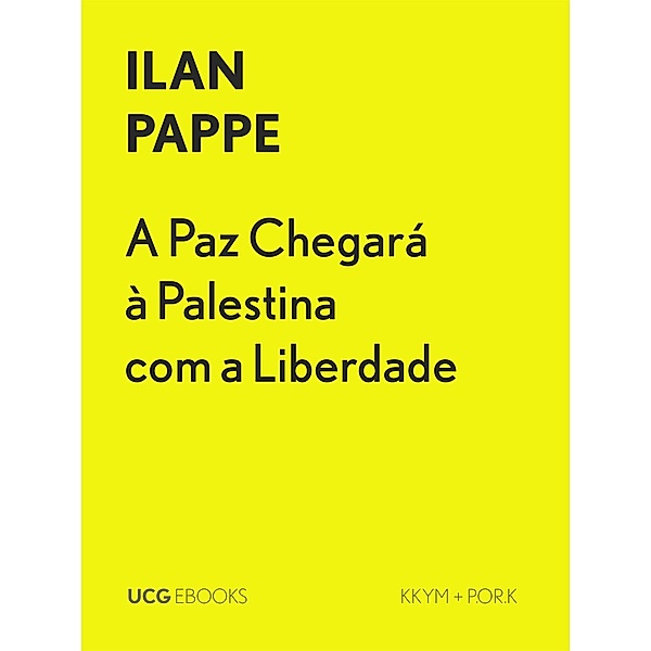 A Paz Chegará à Palestina com a Liberdade (UCG EBOOKS, #34) / UCG EBOOKS, Ilan Pappe