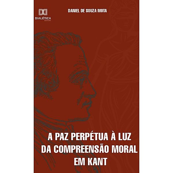 A paz perpétua à luz da compreensão moral em Kant, Daniel de Souza Mota