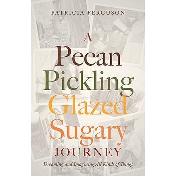 A Pecan Pickling Glazed Sugary Journey, Patricia Ferguson