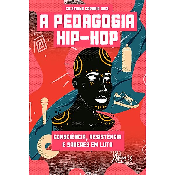 A Pedagogia Hip-Hop: Consciência, Resistência e Saberes em Luta, Cristiane Correia Dias