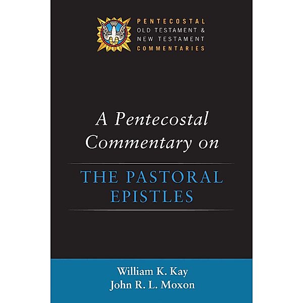 A Pentecostal Commentary on the Pastoral Epistles / Pentecostal Old Testament and New Testament Commentaries, William K. Kay, John R. L. Moxon