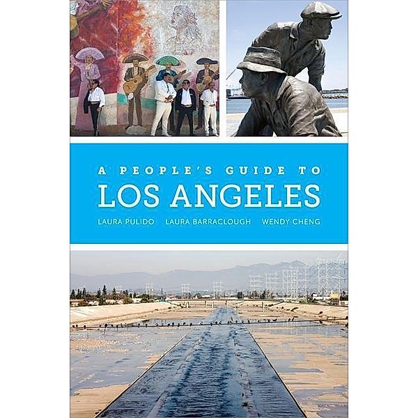 A People's Guide to Los Angeles / A People's Guide Series, Laura Pulido, Laura R. Barraclough, Wendy Cheng