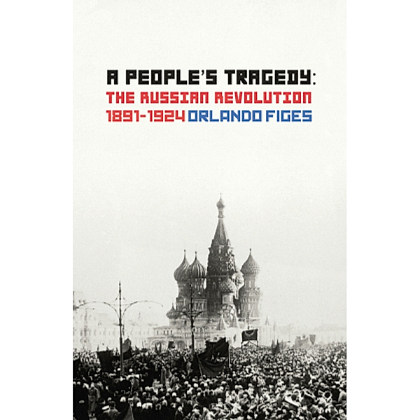 A People's Tragedy: The Russian Revolution 1891-1924, Orlando Figes