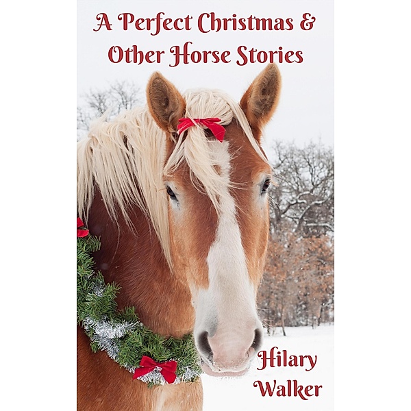 A Perfect Christmas & Other Horse Stories, Hilary Walker