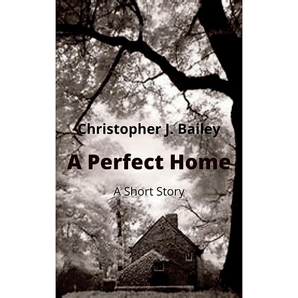 A Perfect Home, Christopher J. Bailey