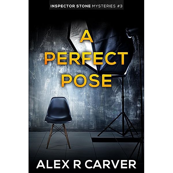 A Perfect Pose (Inspector Stone Mysteries, #3) / Inspector Stone Mysteries, Alex R Carver