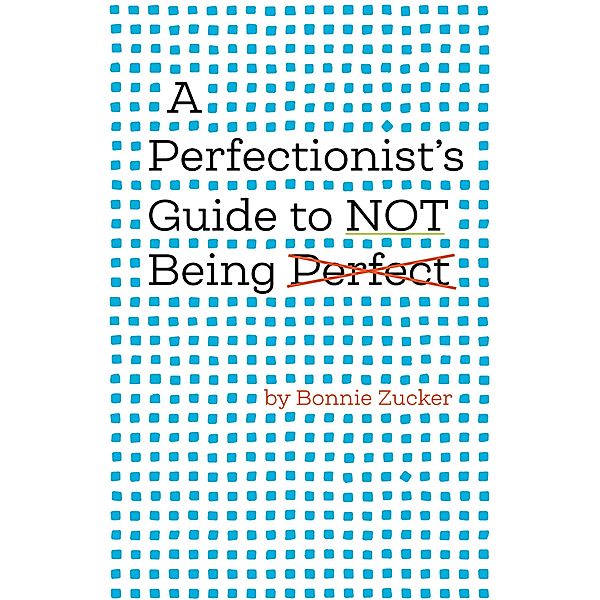 A Perfectionist's Guide to Not Being Perfect, Bonnie Zucker