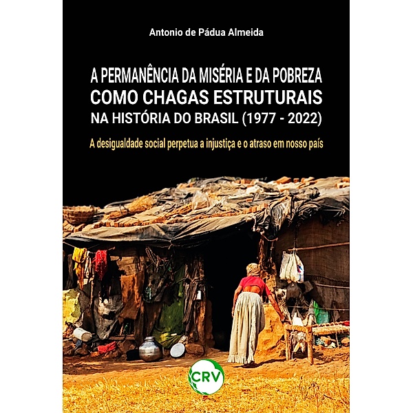 A permanência da miséria e da pobreza como chagas estruturais na história do Brasil (1977 - 2022), Antonio de Pádua Almeida
