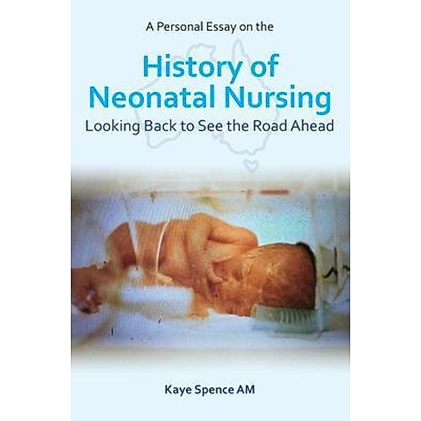 A Personal Essay on the History of Neonatal Nursing, Kaye Spence