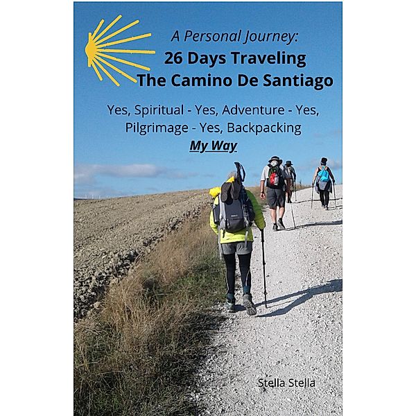 A Personal Journey: 26 Days Traveling The Camino De Santiago - Spiritual, Adventure, Pilgrimage, Backpacking, My Way, Stella Stella