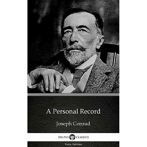 A Personal Record by Joseph Conrad (Illustrated) / Delphi Parts Edition (Joseph Conrad) Bd.50, Joseph Conrad