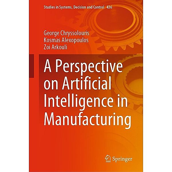 A Perspective on Artificial Intelligence in Manufacturing / Studies in Systems, Decision and Control Bd.436, George Chryssolouris, Kosmas Alexopoulos, Zoi Arkouli