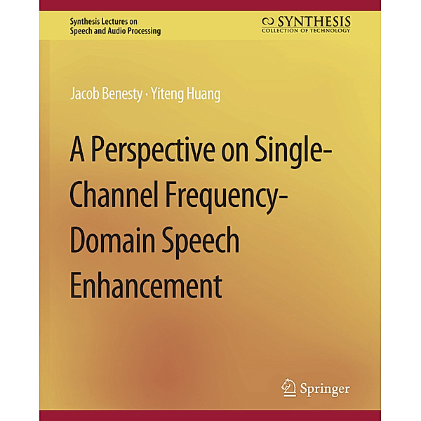 A Perspective on Single-Channel Frequency-Domain Speech Enhancement, Jacob Benesty, Yiteng Huang