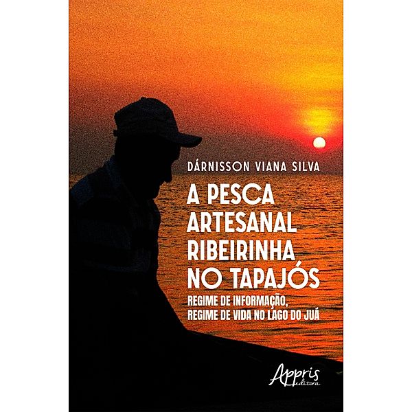 A PESCA ARTESANAL RIBEIRINHA NO TAPAJÓS: REGIME DE INFORMAÇÃO, REGIME DE VIDA NO LAGO DO JUÁ, Dárnisson Viana Silva