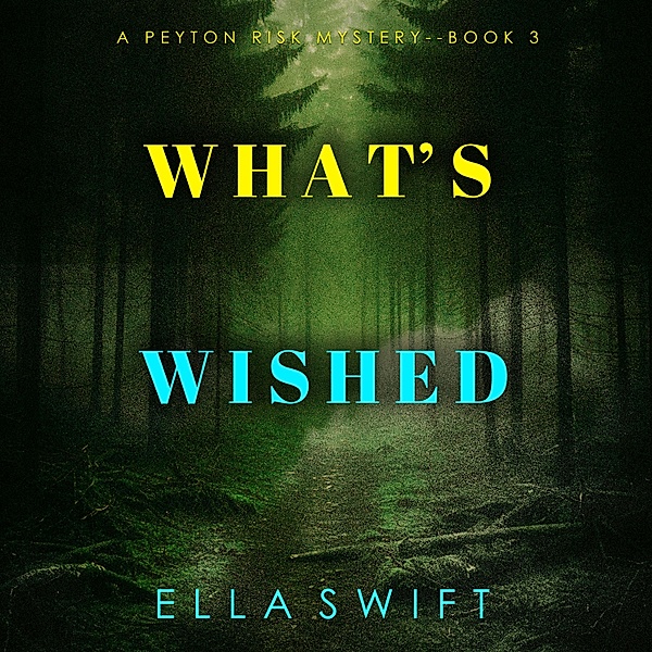 A Peyton Risk Suspense Thriller - 3 - What's Wished (A Peyton Risk Suspense Thriller—Book 3), Ella Swift