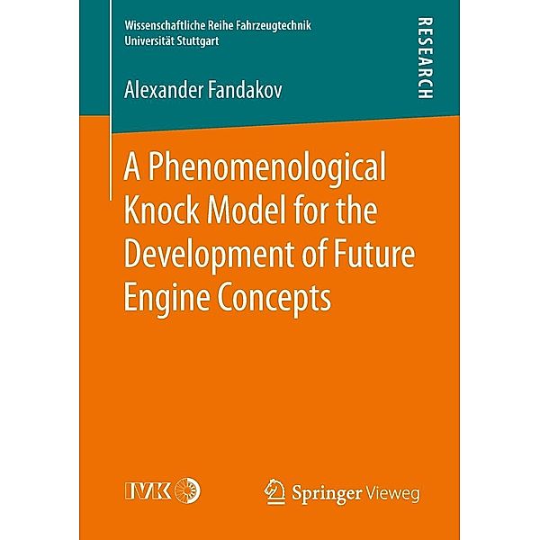 A Phenomenological Knock Model for the Development of Future Engine Concepts / Wissenschaftliche Reihe Fahrzeugtechnik Universität Stuttgart, Alexander Fandakov