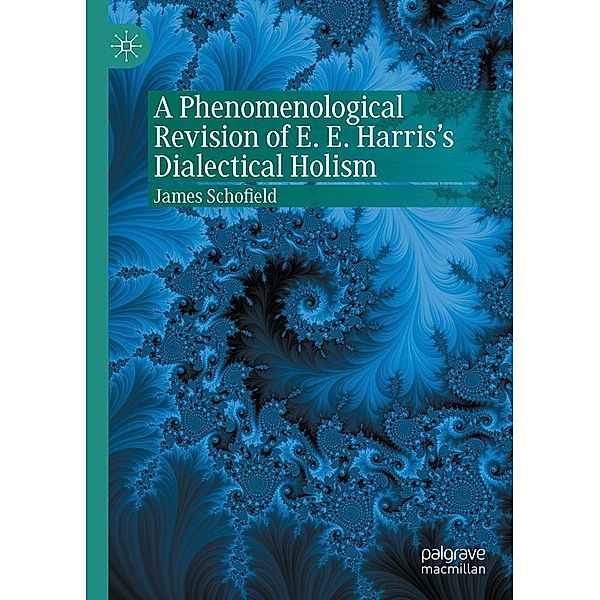 A Phenomenological Revision of E. E. Harris's Dialectical Holism / Progress in Mathematics, James Schofield