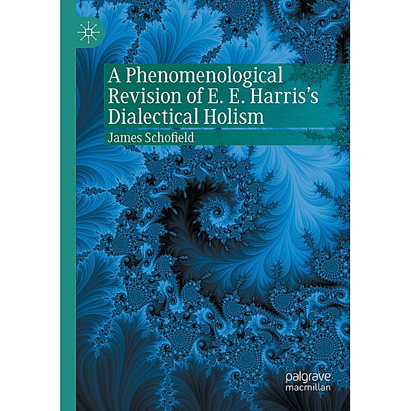 A Phenomenological Revision of E. E. Harris's Dialectical Holism, James Schofield