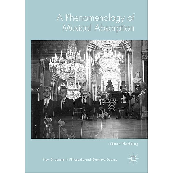 A Phenomenology of Musical Absorption / New Directions in Philosophy and Cognitive Science, Simon Høffding