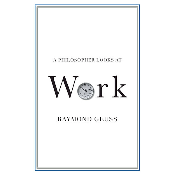 A Philosopher Looks At / A Philosopher Looks at Work, Raymond Geuss