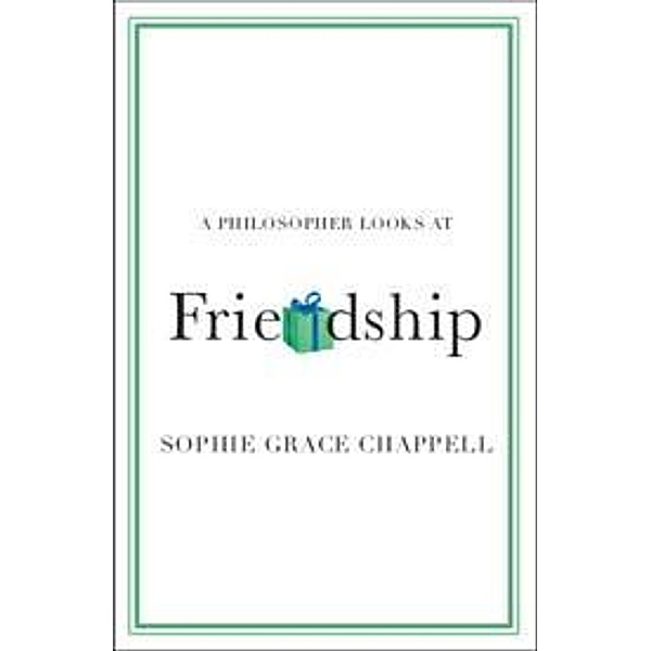 A Philosopher Looks at Friendship, Sophie Grace Chappell