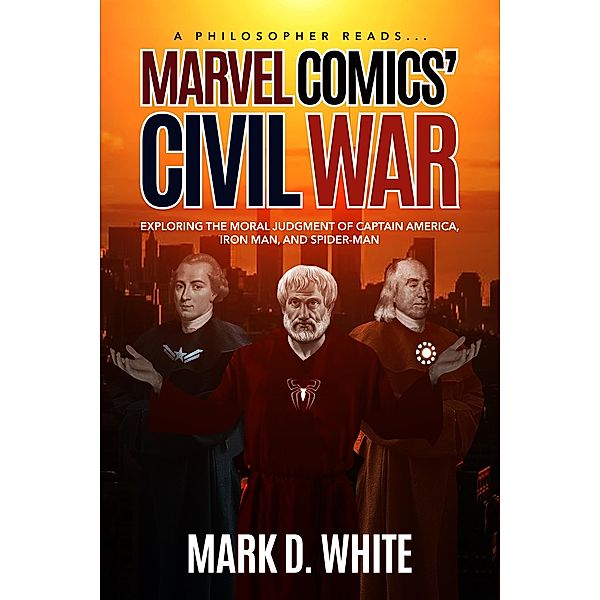 A Philosopher Reads...Marvel Comics' Civil War / A Philosopher Reads... Series Bd.1, Mark D. White