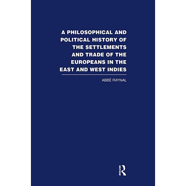 A Philosophical  and Political History of the Settlements and Trade of the Europeans in the East and West Indies, Abbe Raynal