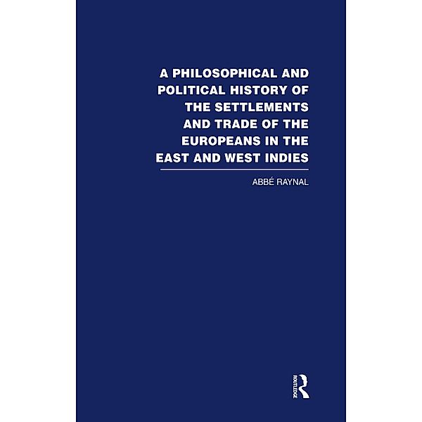 A Philosophical  and Political History of the Settlements and Trade of the Europeans in the East and West Indies, Abbe Raynal