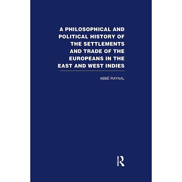 A Philosophical  and Political History of the Settlements and Trade of the Europeans in the East and West Indies, Abbe Raynal