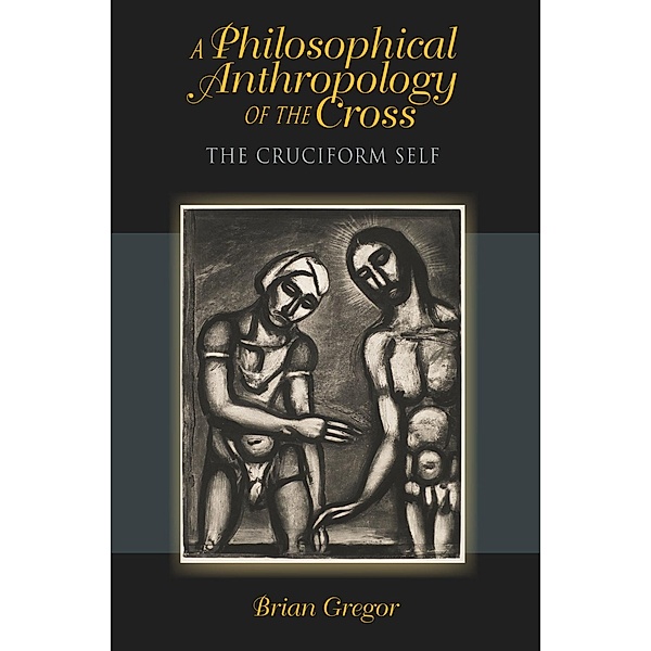 A Philosophical Anthropology of the Cross, Brian Gregor