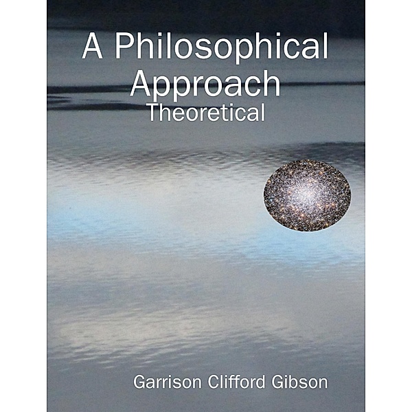 A Philosophical Approach - Theoretical, Garrison Clifford Gibson