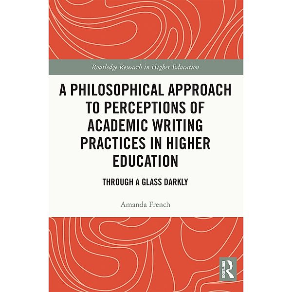 A Philosophical Approach to Perceptions of Academic Writing Practices in Higher Education, Amanda French