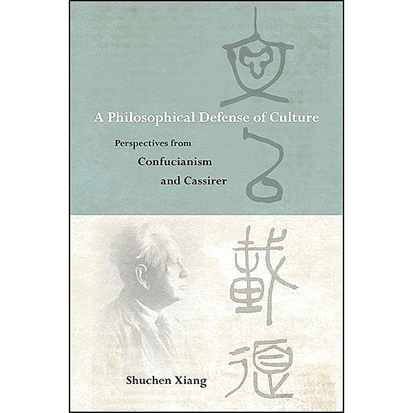 A Philosophical Defense of Culture / SUNY series in Chinese Philosophy and Culture, Shuchen Xiang