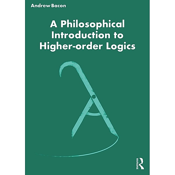 A Philosophical Introduction to Higher-order Logics, Andrew Bacon