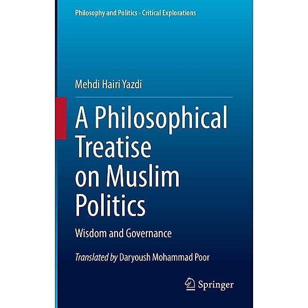 A Philosophical Treatise on Muslim Politics / Philosophy and Politics - Critical Explorations Bd.21, Mehdi Hairi Yazdi