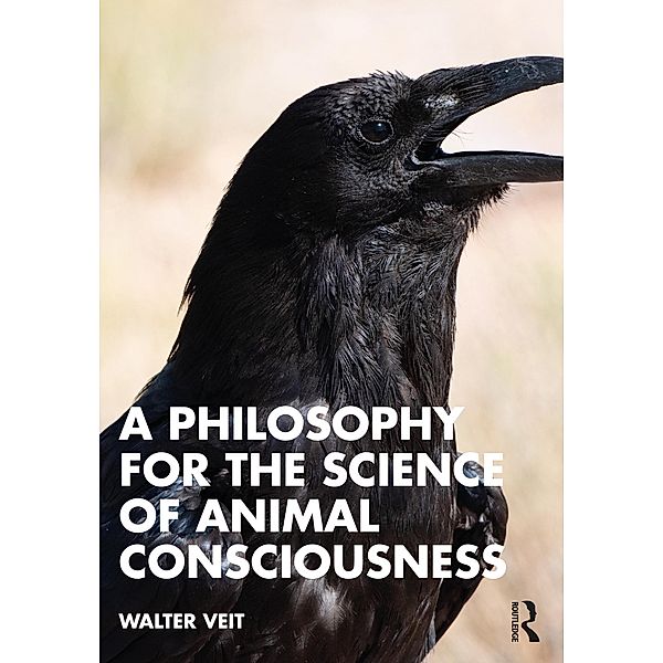 A Philosophy for the Science of Animal Consciousness, Walter Veit
