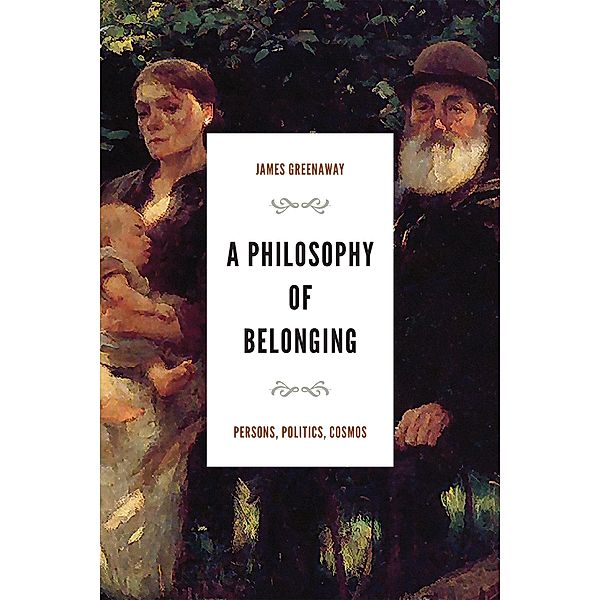 A Philosophy of Belonging / The Beginning and the Beyond of Politics, James Greenaway