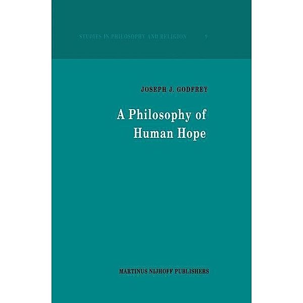 A Philosophy of Human Hope / Studies in Philosophy and Religion Bd.9, J. J. Godfrey