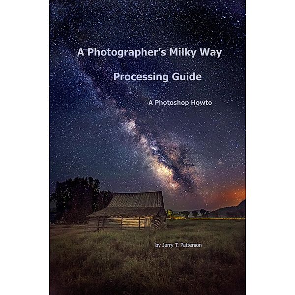 A Photographer's Milky Way Processing Guide - A Photoshop HowTo, Jerry Patterson