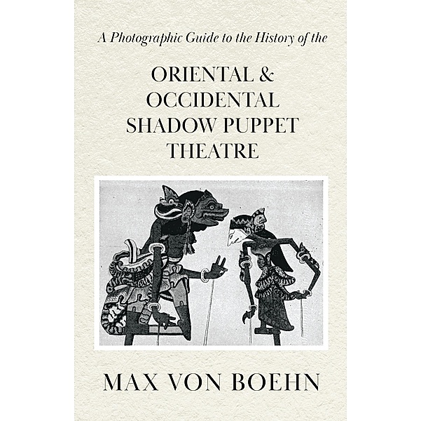 A Photographic Guide to the History of Oriental and Occidental Shadow Puppet Theatre, Max von Boehn