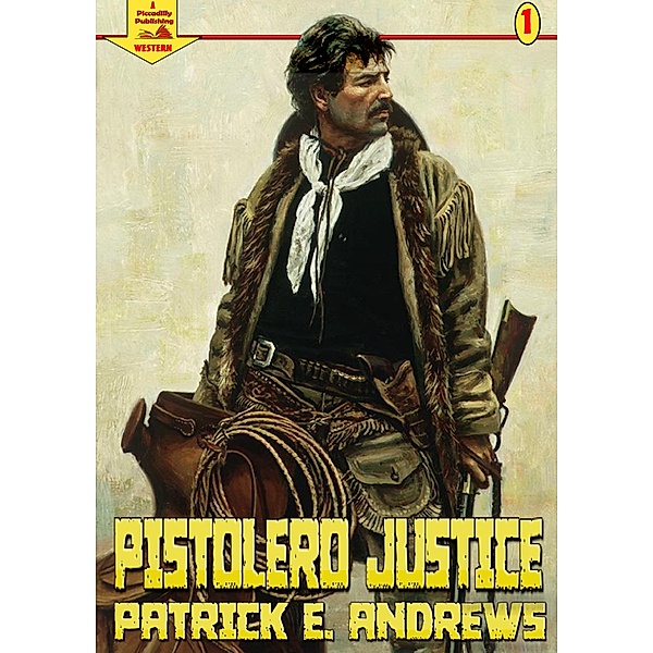 A Piccadilly Publishing Western: Pistolero Justice (A Piccadilly Publishing Western: Book 1), Patrick E. Andrews