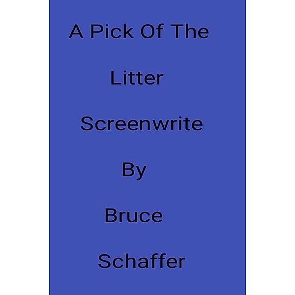A Pick Of The Litter Screenwrite By Bruce Schaffer, Bruce Schaffer