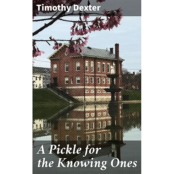 A Pickle for the Knowing Ones, Timothy Dexter