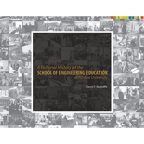 A Pictorial History of the School of Engineering Education at Purdue University, David F. Radcliffe
