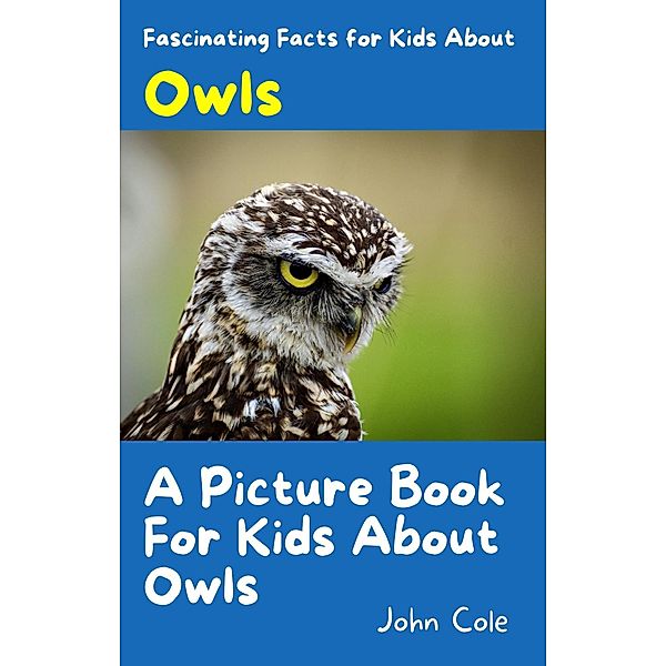 A Picture Book for Kids About Owls (Fascinating Animal Facts) / Fascinating Animal Facts, John Cole