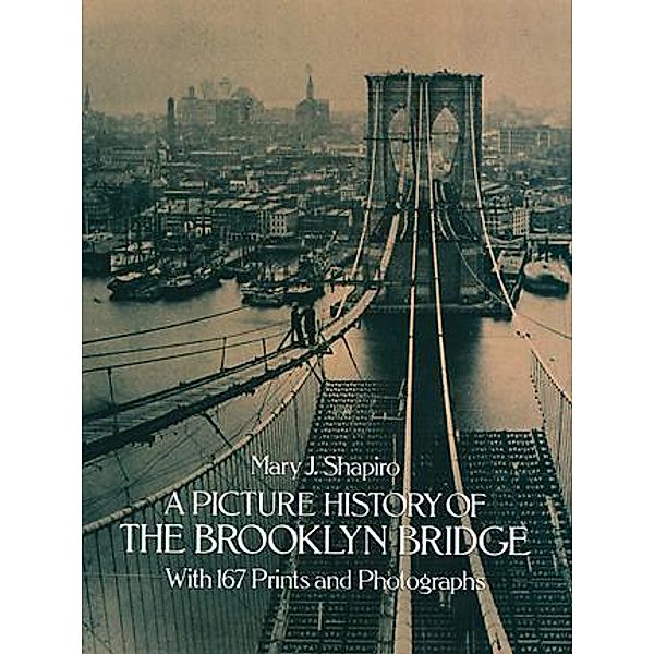 A Picture History of the Brooklyn Bridge, Mary J. Shapiro