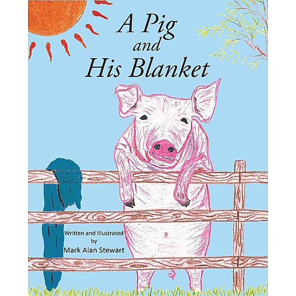 A Pig and His Blanket / Christian Faith Publishing, Inc., Mark Alan Stewart