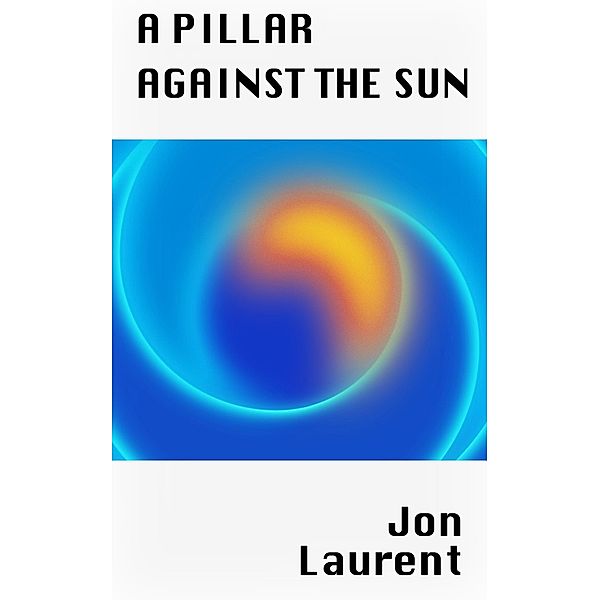 A Pillar Against the Sun, Jon Laurent