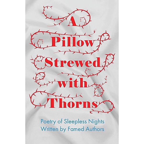 A Pillow Strewed with Thorns - Poetry of Sleepless Nights Written by Famed Authors, Various