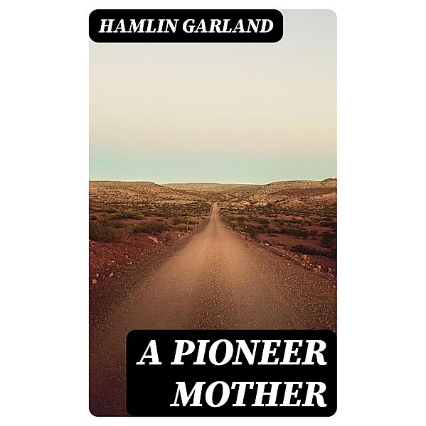 A Pioneer Mother, Hamlin Garland